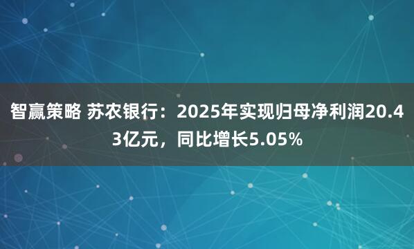 智赢策略 苏农银行：2025年实现归母净利润20.43亿元，同比增长5.05%