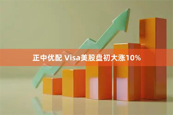 正中优配 Visa美股盘初大涨10%